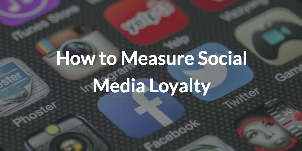 Measuring Social Media Loyalty