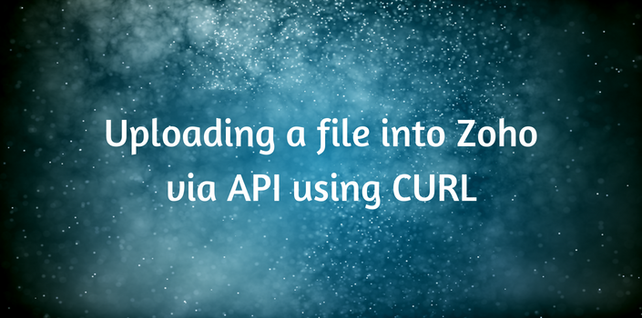 Uploading a file into Zoho via API using CURL